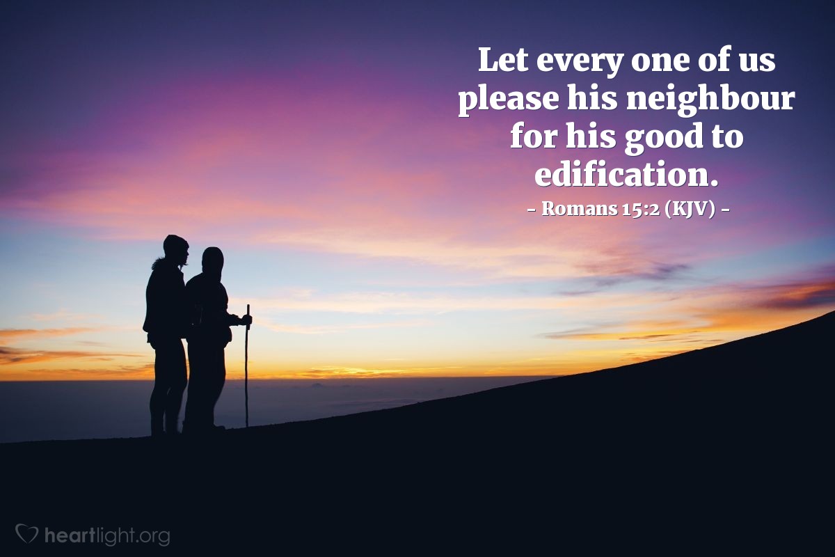 Illustration of Romans 15:2 (KJV) — Let every one of us please his neighbour for his good to edification.