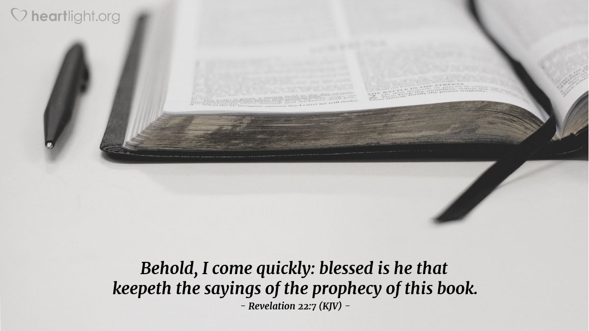 Illustration of Revelation 22:7 (KJV) — Behold, I come quickly: blessed is he that keepeth the sayings of the prophecy of this book.