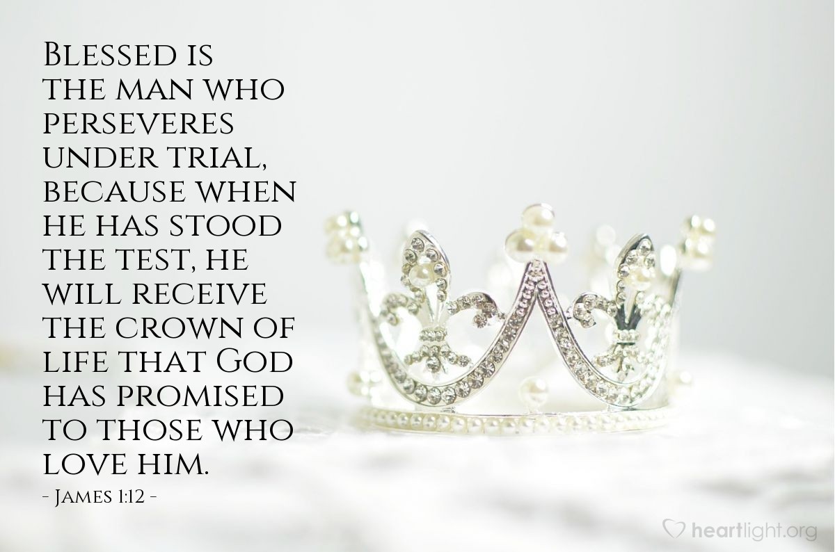 Illustration of James 1:12 — Blessed is the man who perseveres under trial, because when he has stood the test, he will receive the crown of life that God has promised to those who love him.