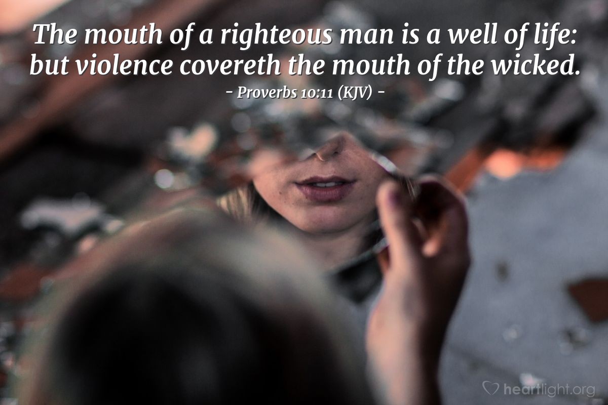 Illustration of Proverbs 10:11 (KJV) — The mouth of a righteous man is a well of life: but violence covereth the mouth of the wicked.

