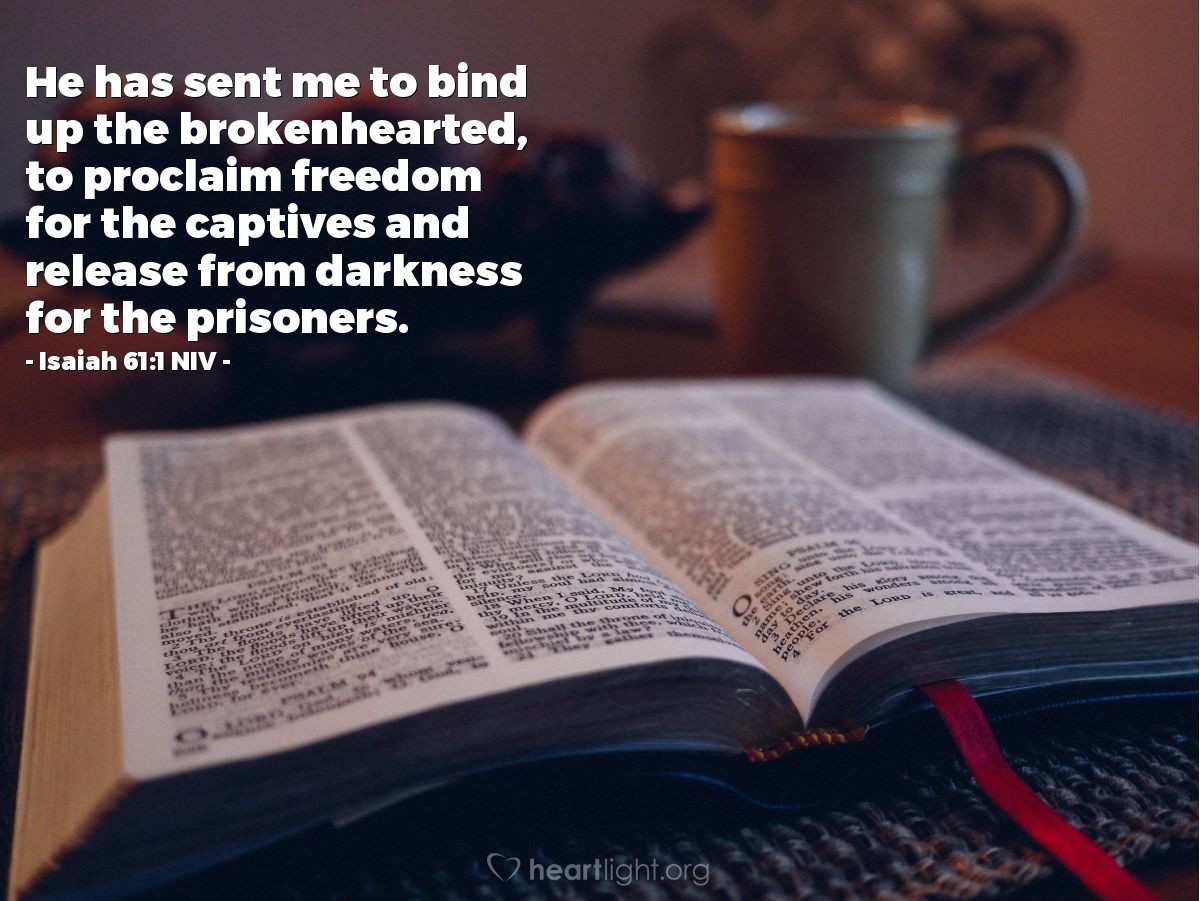 Illustration of Isaiah 61:1 NIV —  He has sent me to bind up the brokenhearted, to proclaim freedom for the captives and release from darkness for the prisoners.