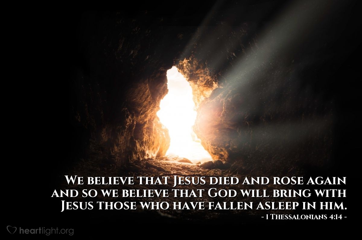 Illustration of 1 Thessalonians 4:14 — We believe that Jesus died and rose again and so we believe that God will bring with Jesus those who have fallen asleep in him.