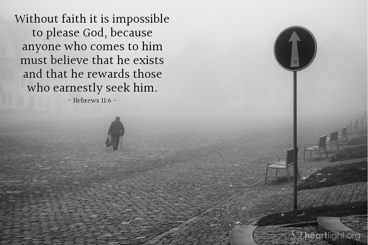 Illustration of Hebrews 11:6 — Without faith it is impossible to please God, because anyone who comes to him must believe that he exists and that he rewards those who earnestly seek him. 