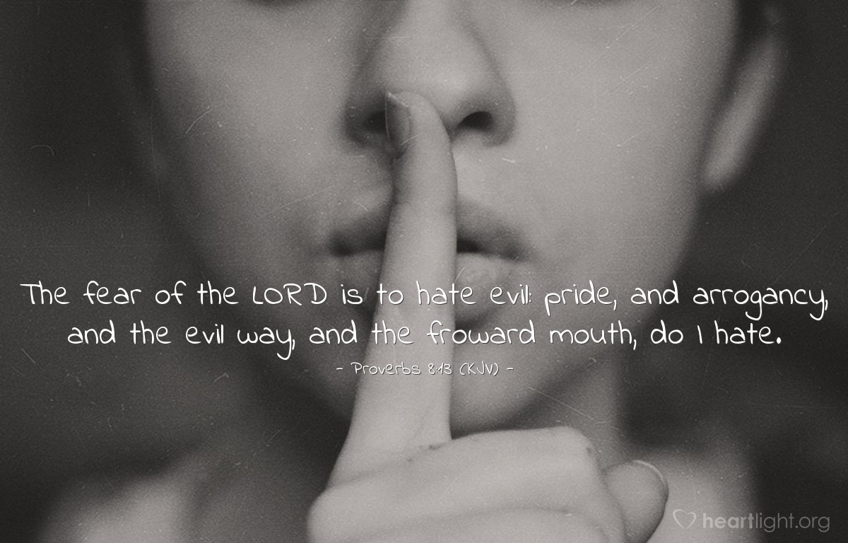 Illustration of Proverbs 8:13 (KJV) — The fear of the LORD is to hate evil: pride, and arrogancy, and the evil way, and the froward mouth, do I hate.