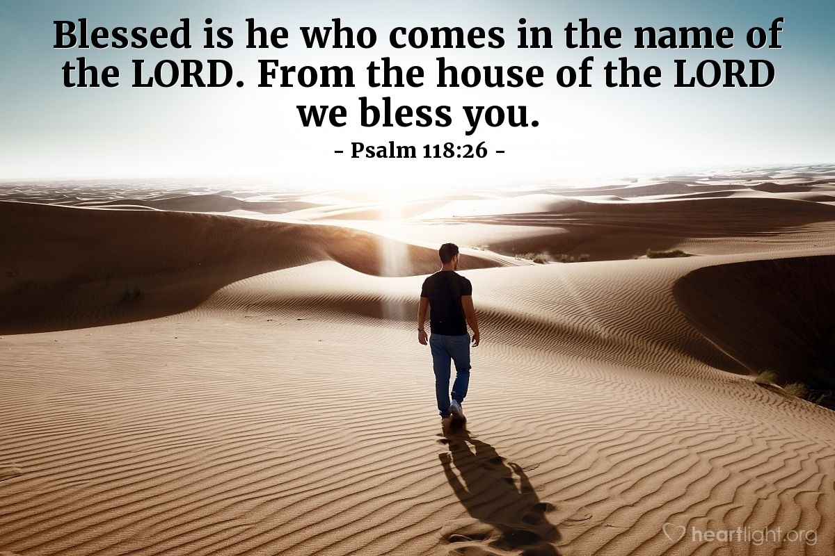 Illustration of Psalm 118:26 — Blessed is he who comes in the name of the Lord. From the house of the Lord we bless you.