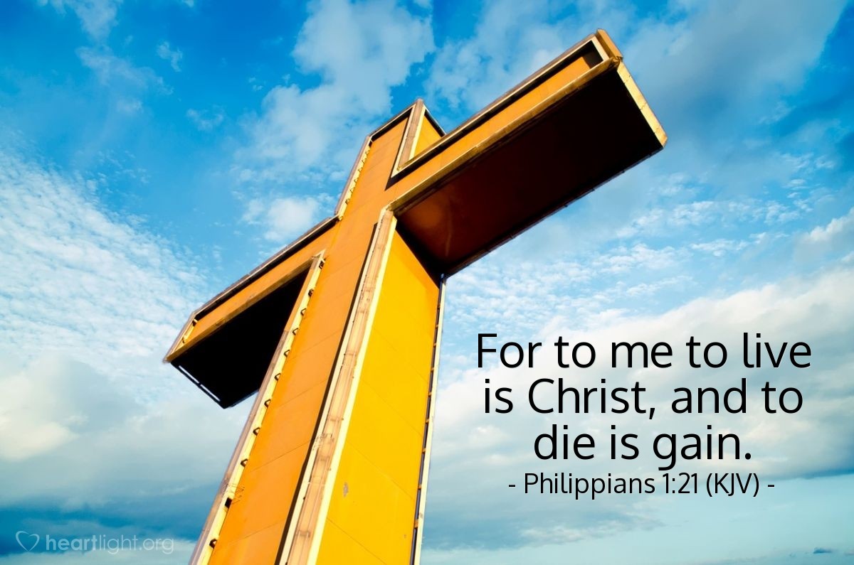 Illustration of Philippians 1:21 (KJV) — For to me to live is Christ, and to die is gain.