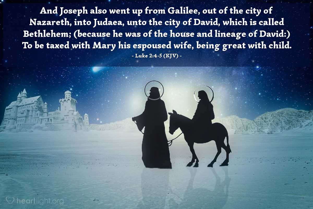 Illustration of Luke 2:4-5 (KJV) — And Joseph also went up from Galilee, out of the city of Nazareth, into Judaea, unto the city of David, which is called Bethlehem; (because he was of the house and lineage of David:) To be taxed with Mary his espoused wife, being great with child.