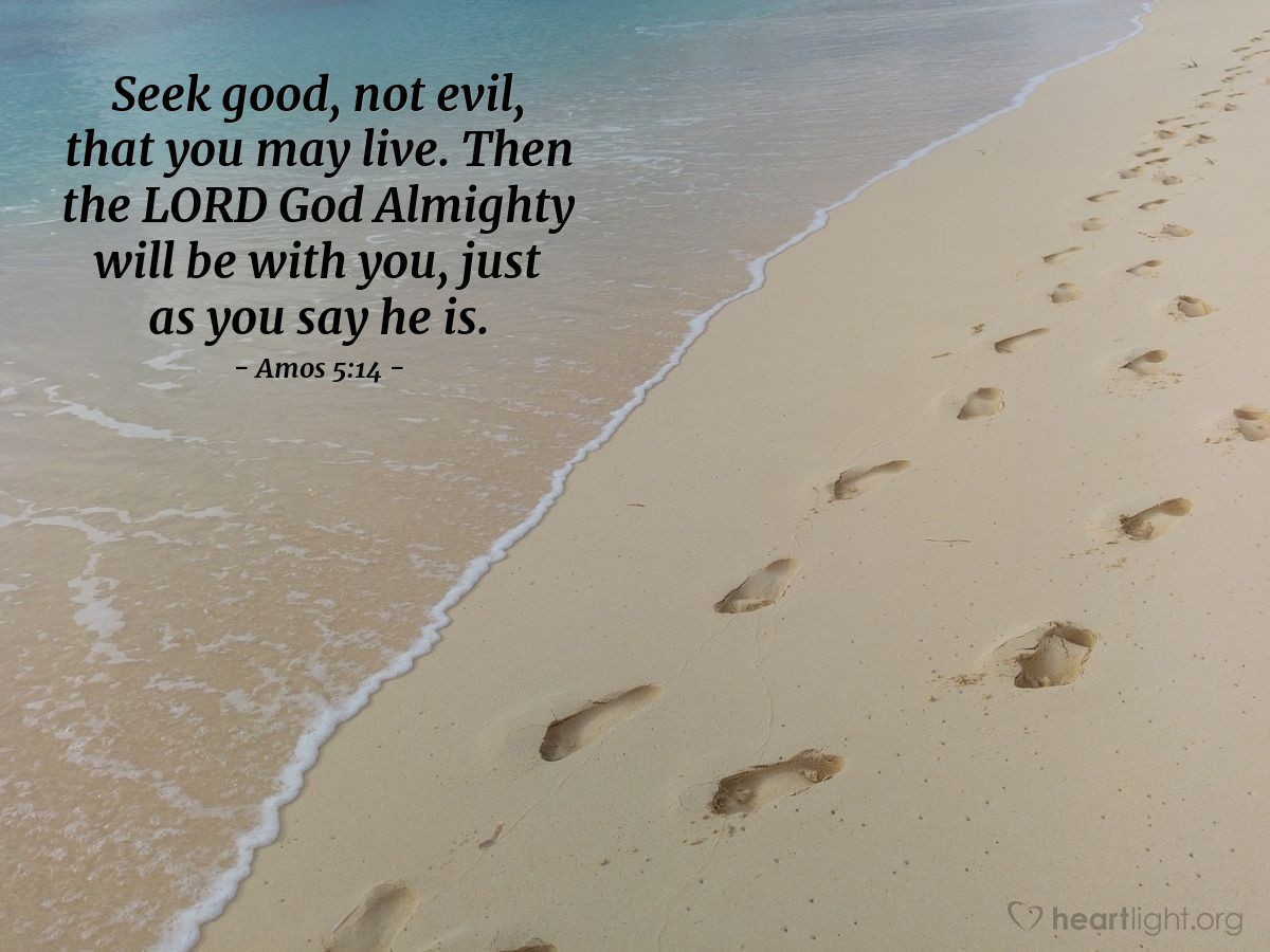 Illustration of Amos 5:14 — Seek good, not evil, that you may live. Then the LORD God Almighty will be with you, just as you say he is.