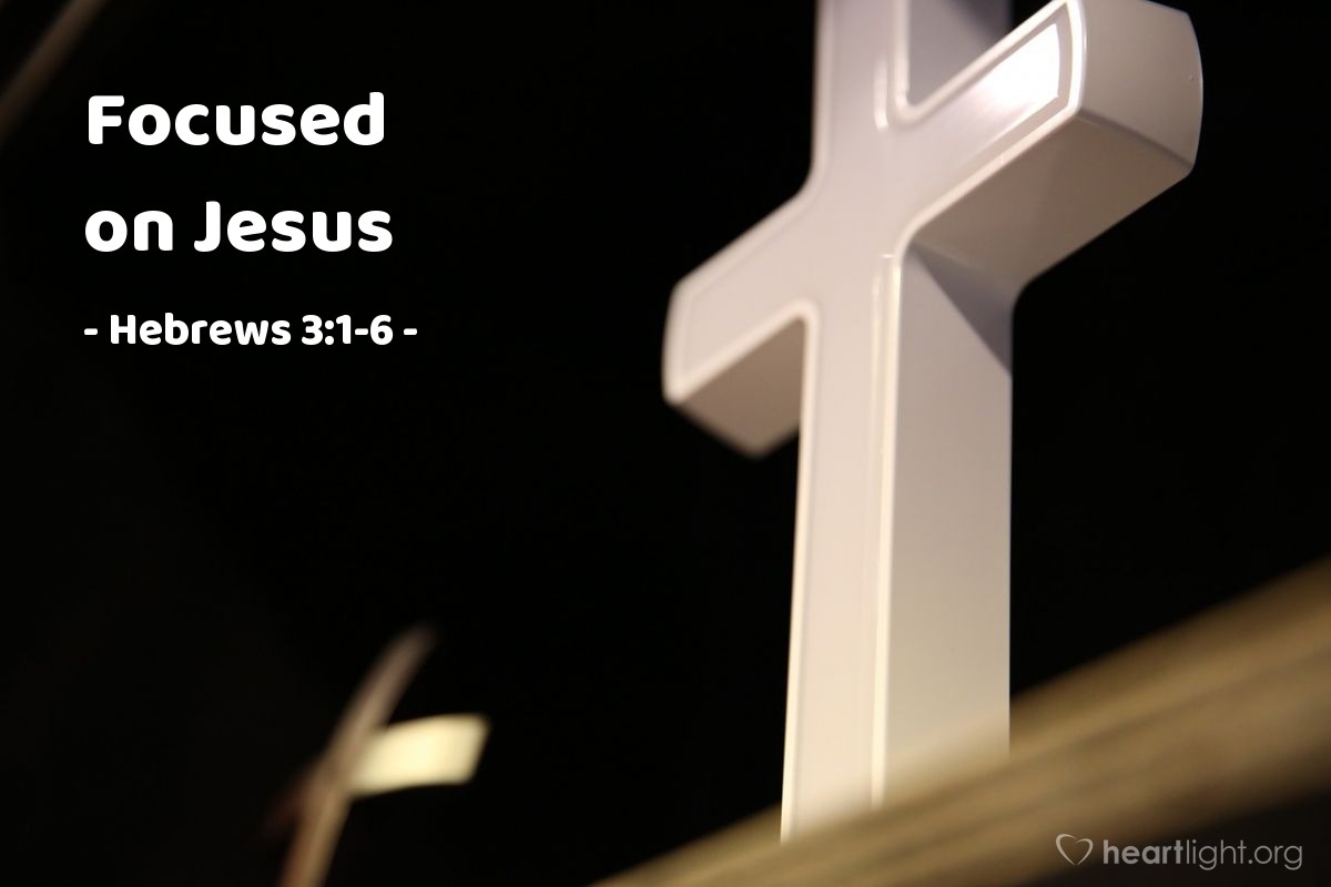 Focused on Jesus — Hebrews 3:1-6