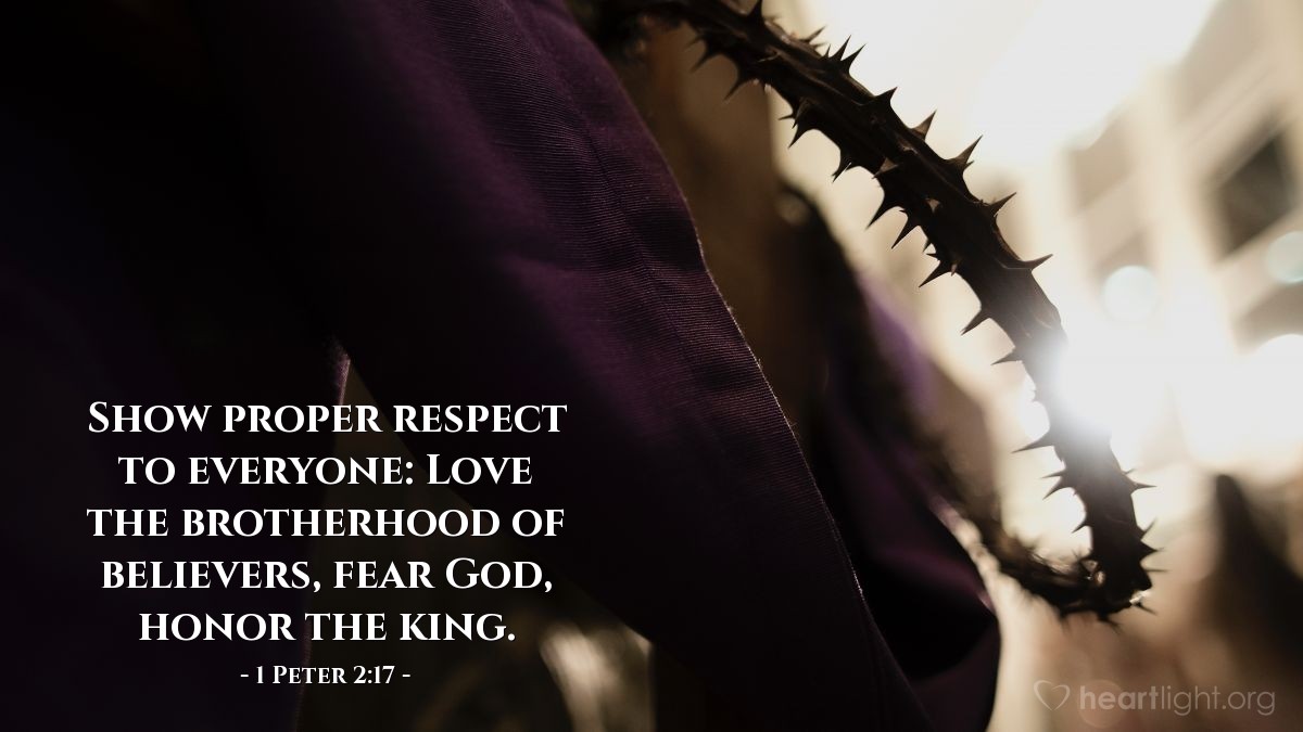 Illustration of 1 Peter 2:17 — Show proper respect to everyone: Love the brotherhood of believers, fear God, honor the king.