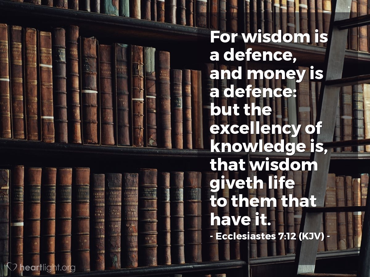 Illustration of Ecclesiastes 7:12 (KJV) — For wisdom is a defence, and money is a defence: but the excellency of knowledge is, that wisdom giveth life to them that have it.