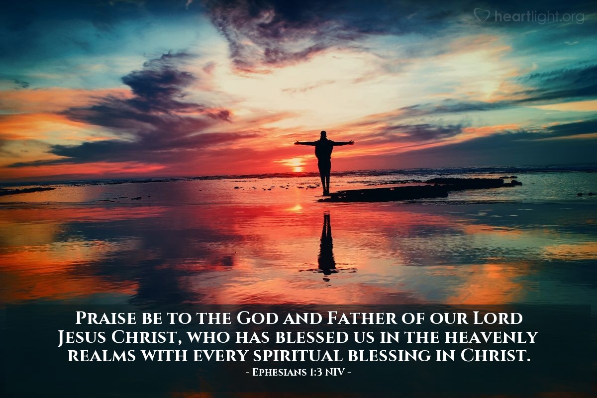 Illustration of Ephesians 1:3 NIV — Praise be to the God and Father of our Lord Jesus Christ, who has blessed us in the heavenly realms with every spiritual blessing in Christ.