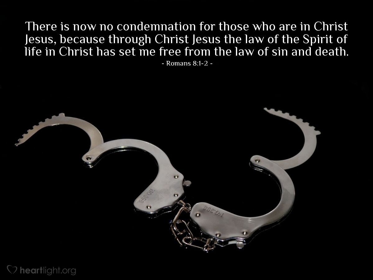 Illustration of Romans 8:1-2 — There is now no condemnation for those who are in Christ Jesus, because through Christ Jesus the law of the Spirit of life in Christ has set me free from the law of sin and death.