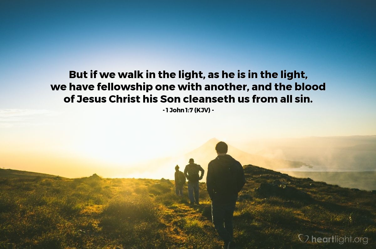 Illustration of 1 John 1:7 (KJV) — But if we walk in the light, as he is in the light, we have fellowship one with another, and the blood of Jesus Christ his Son cleanseth us from all sin.