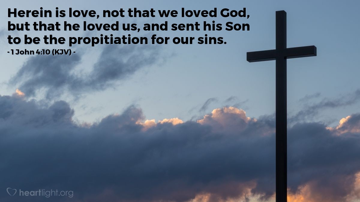 Illustration of 1 John 4:10 (KJV) — Herein is love, not that we loved God, but that he loved us, and sent his Son to be the propitiation for our sins.