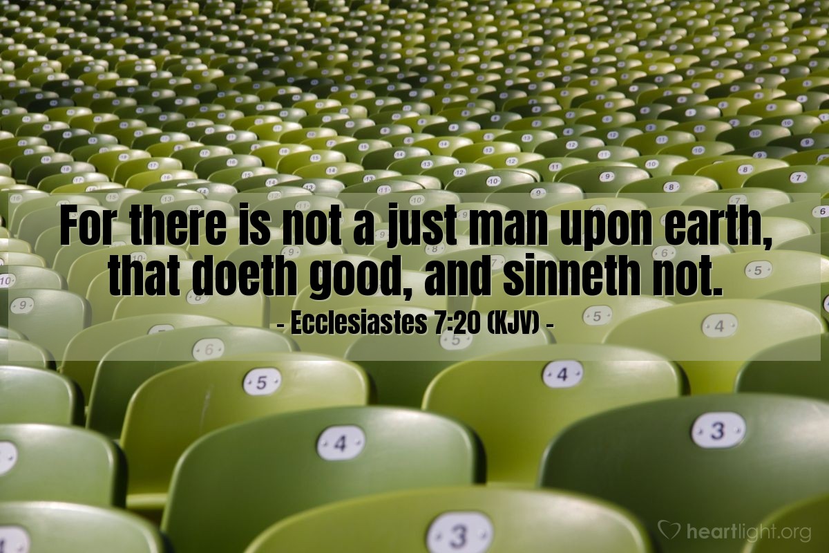 Illustration of Ecclesiastes 7:20 (KJV) — For there is not a just man upon earth, that doeth good, and sinneth not.