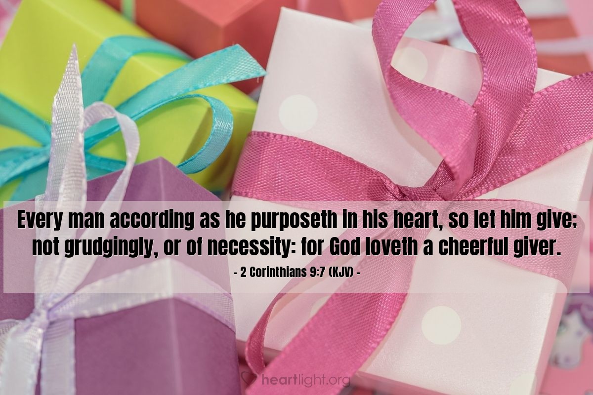 Illustration of 2 Corinthians 9:7 (KJV) — Every man according as he purposeth in his heart, so let him give; not grudgingly, or of necessity: for God loveth a cheerful giver.