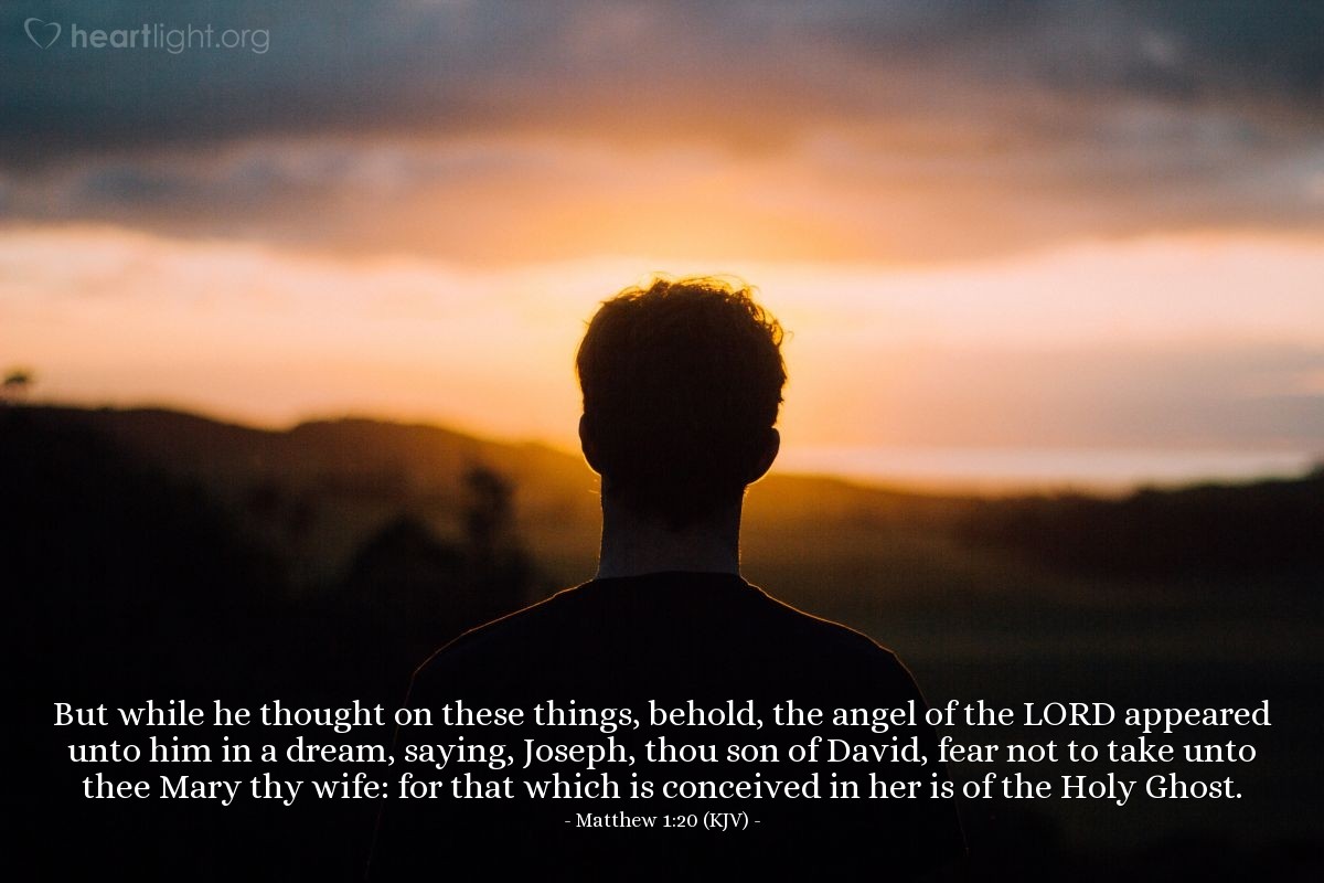 Illustration of Matthew 1:20 (KJV) — But while he thought on these things, behold, the angel of the LORD appeared unto him in a dream, saying, Joseph, thou son of David, fear not to take unto thee Mary thy wife: for that which is conceived in her is of the Holy Ghost.