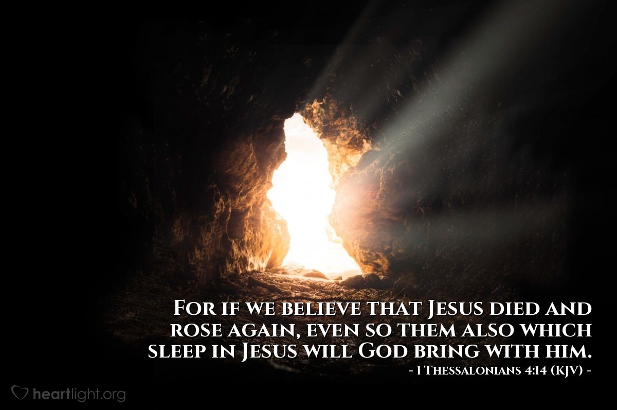 Illustration of 1 Thessalonians 4:14 (KJV) — For if we believe that Jesus died and rose again, even so them also which sleep in Jesus will God bring with him.