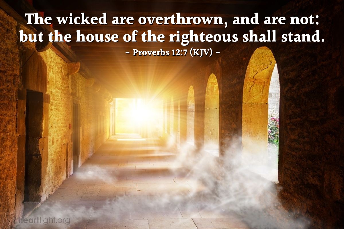 Illustration of Proverbs 12:7 (KJV) — The wicked are overthrown, and are not: but the house of the righteous shall stand.