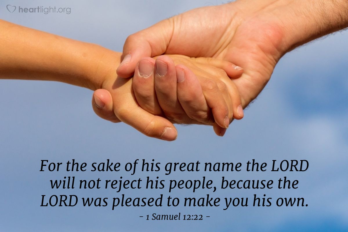Illustration of 1 Samuel 12:22 — For the sake of his great name the LORD will not reject his people, because the LORD was pleased to make you his own.