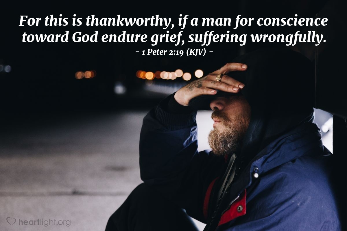 Illustration of 1 Peter 2:19 (KJV) — For this is thankworthy, if a man for conscience toward God endure grief, suffering wrongfully.