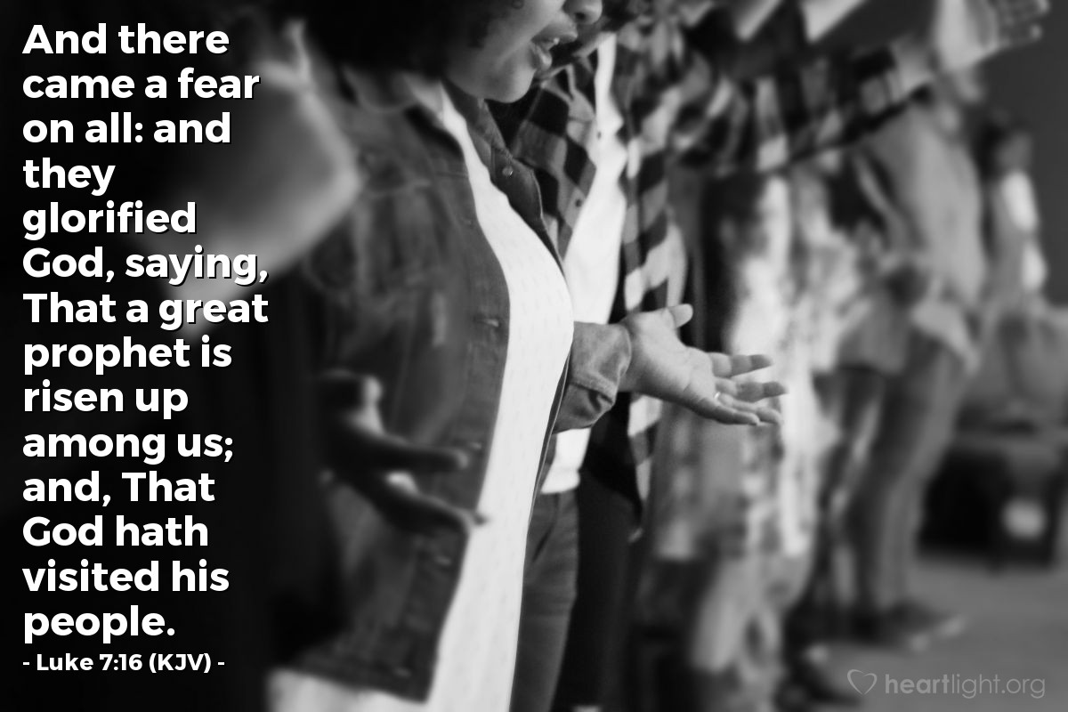 Illustration of Luke 7:16 (KJV) — And there came a fear on all: and they glorified God, saying, That a great prophet is risen up among us; and, That God hath visited his people.