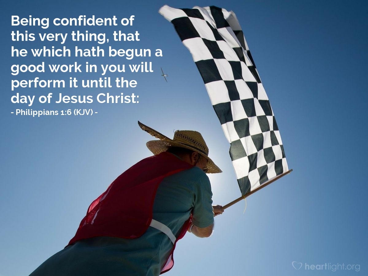 Illustration of Philippians 1:6 (KJV) — Being confident of this very thing, that he which hath begun a good work in you will perform it until the day of Jesus Christ: