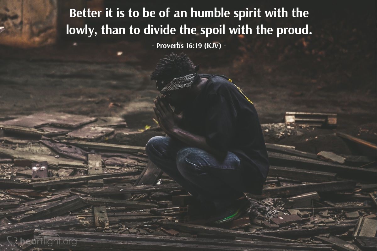 Illustration of Proverbs 16:19 (KJV) — Better it is to be of an humble spirit with the lowly, than to divide the spoil with the proud.