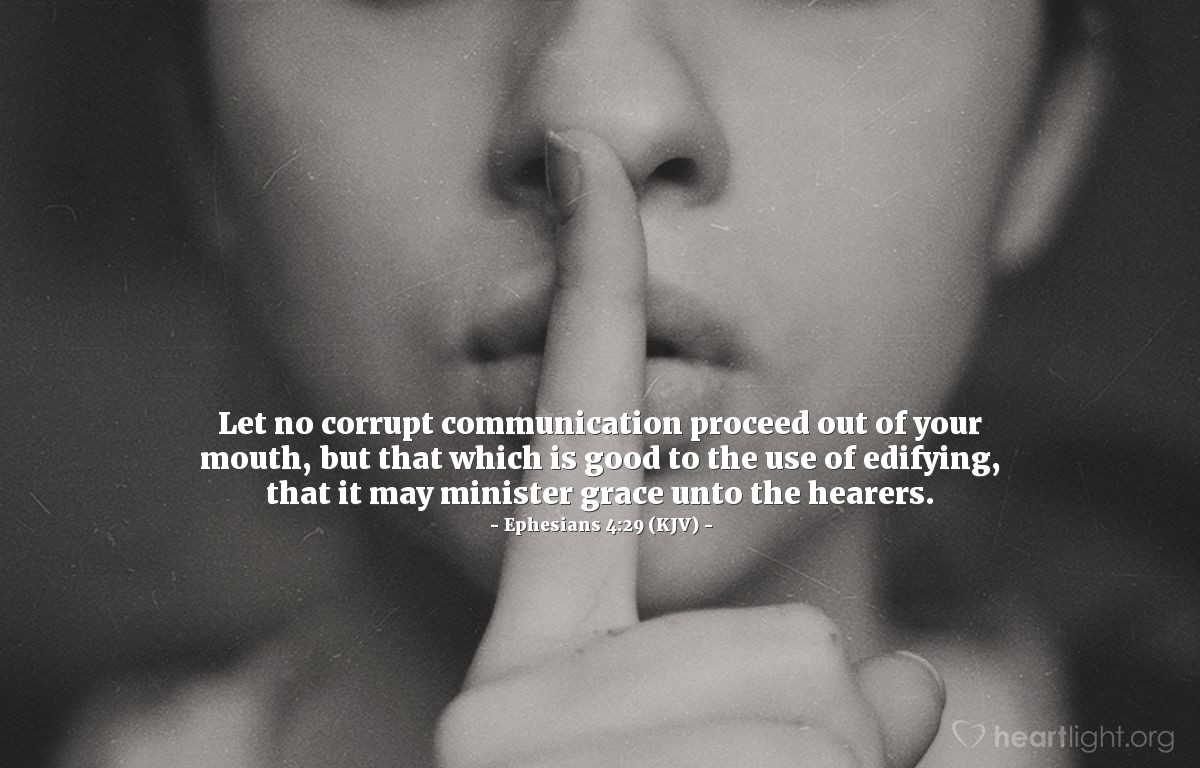 Illustration of Ephesians 4:29 (KJV) — Let no corrupt communication proceed out of your mouth, but that which is good to the use of edifying, that it may minister grace unto the hearers.