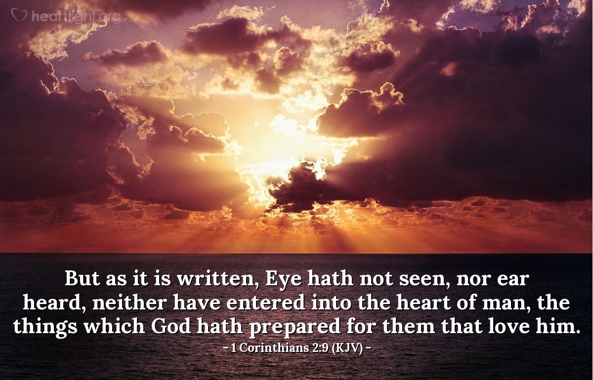 Illustration of 1 Corinthians 2:9 (KJV) — But as it is written, Eye hath not seen, nor ear heard, neither have entered into the heart of man, the things which God hath prepared for them that love him.
