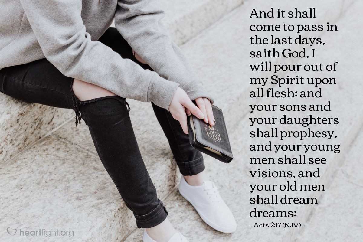Illustration of Acts 2:17 (KJV) — And it shall come to pass in the last days, saith God, I will pour out of my Spirit upon all flesh: and your sons and your daughters shall prophesy, and your young men shall see visions, and your old men shall dream dreams: