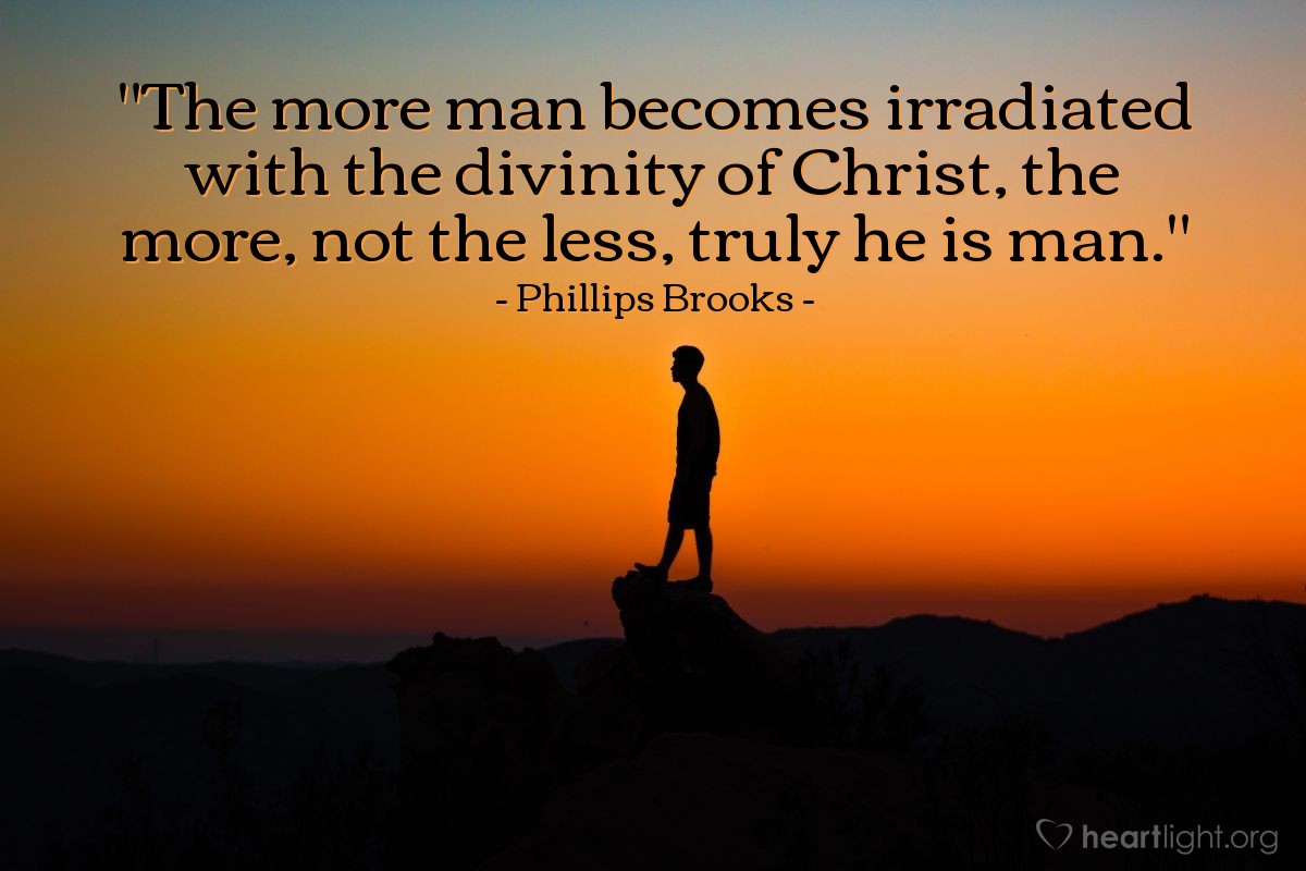 Illustration of Phillips Brooks — "The more man becomes irradiated with the divinity of Christ, the more, not the less, truly he is man."