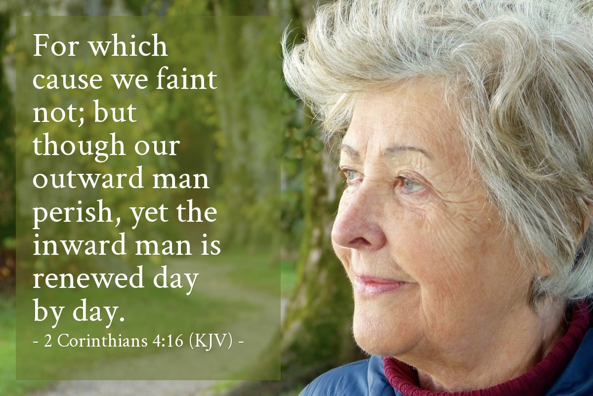 Illustration of 2 Corinthians 4:16 (KJV) — For which cause we faint not; but though our outward man perish, yet the inward man is renewed day by day.