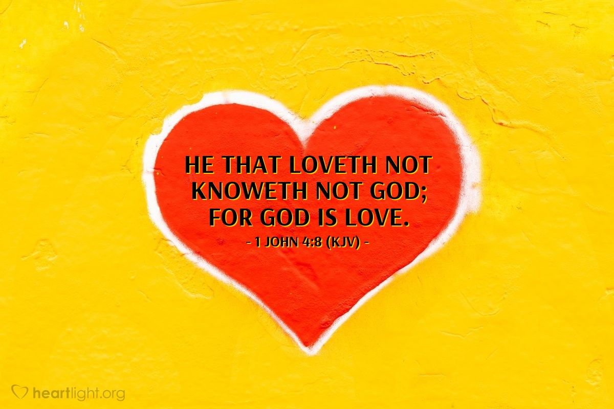 Illustration of 1 John 4:8 (KJV) — He that loveth not knoweth not God; for God is love.
