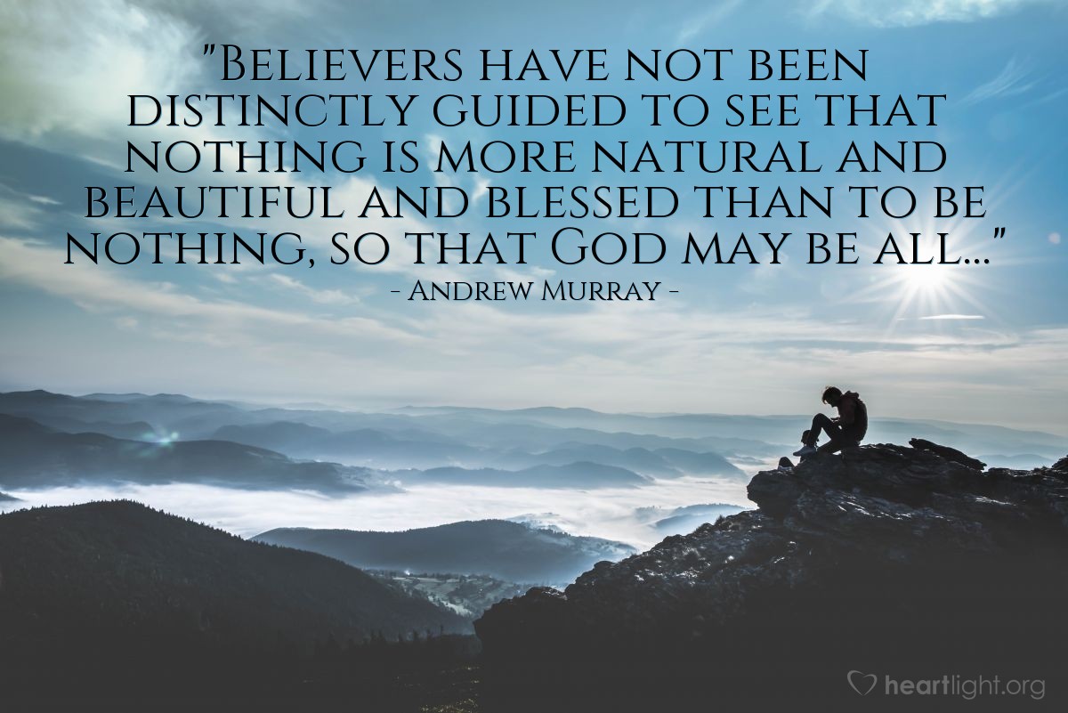Illustration of Andrew Murray — "Believers have not been distinctly guided to see that nothing is more natural and beautiful and blessed than to be nothing, so that God may be all..."