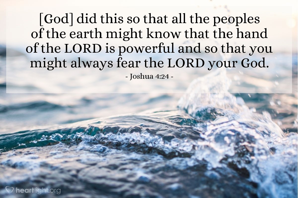 Illustration of Joshua 4:24 — [God] did this so that all the peoples of the earth might know that the hand of the Lord is powerful and so that you might always fear the Lord your God.