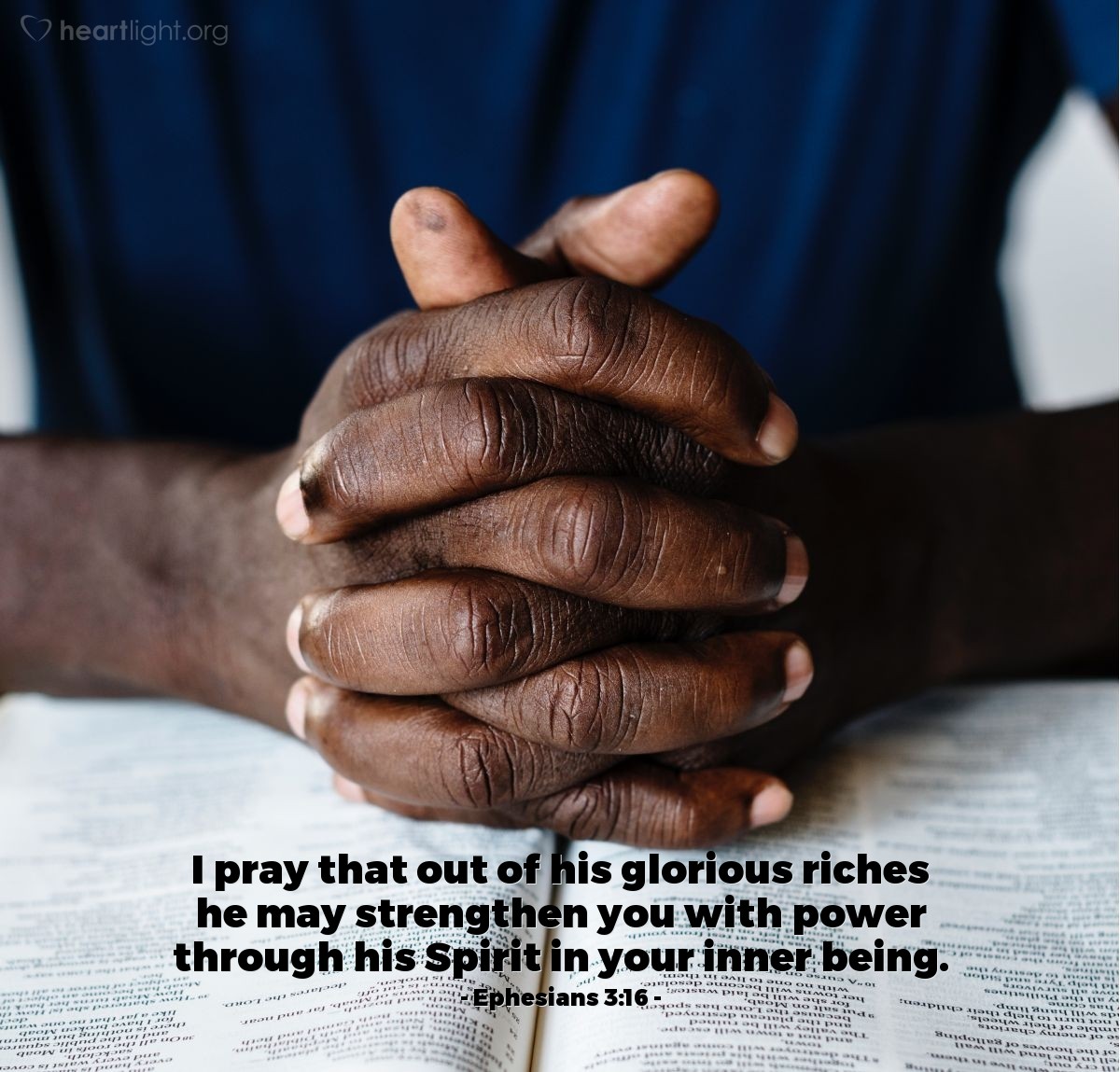 Ephesians 3:16 | I pray that out of his glorious riches he may strengthen you with power through his Spirit in your inner being.