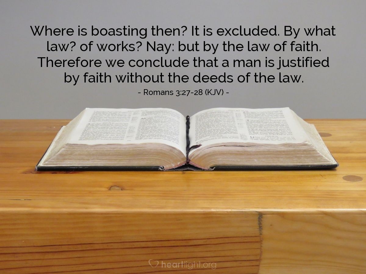 Illustration of Romans 3:27-28 (KJV) — Where is boasting then? It is excluded. By what law? of works? Nay: but by the law of faith. Therefore we conclude that a man is justified by faith without the deeds of the law.