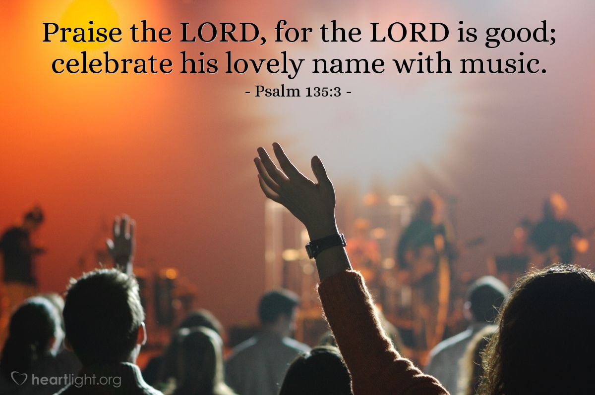 Illustration of Psalm 135:3 — Praise the LORD, for the LORD is good; celebrate his lovely name with music.