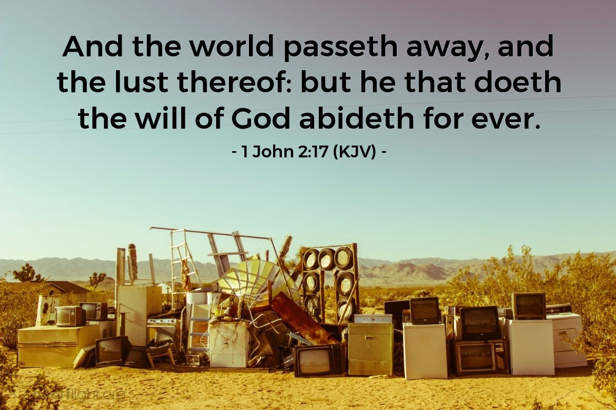 Illustration of 1 John 2:17 (KJV) — And the world passeth away, and the lust thereof: but he that doeth the will of God abideth for ever.