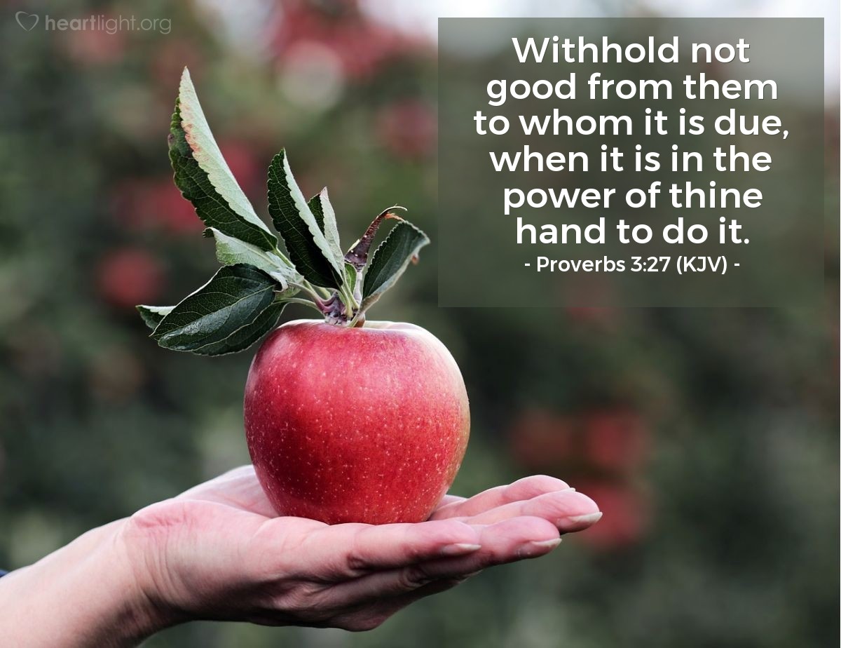 Illustration of Proverbs 3:27 (KJV) — Withhold not good from them to whom it is due, when it is in the power of thine hand to do it.