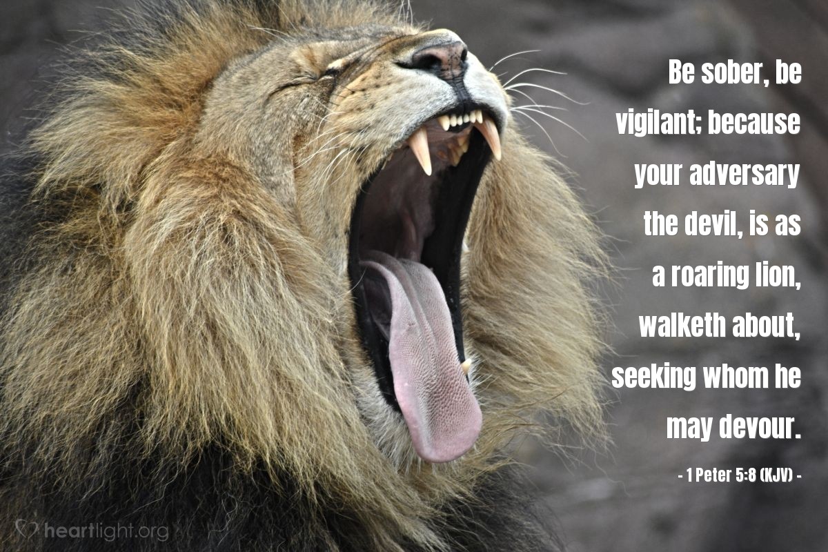 Illustration of 1 Peter 5:8 (KJV) — Be sober, be vigilant; because your adversary the devil, is as a roaring lion, walketh about, seeking whom he may devour.