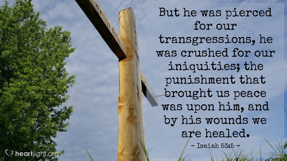 Illustration of Isaiah 53:5 — But he was pierced for our transgressions, he was crushed for our iniquities; the punishment that brought us peace was upon him, and by his wounds we are healed.