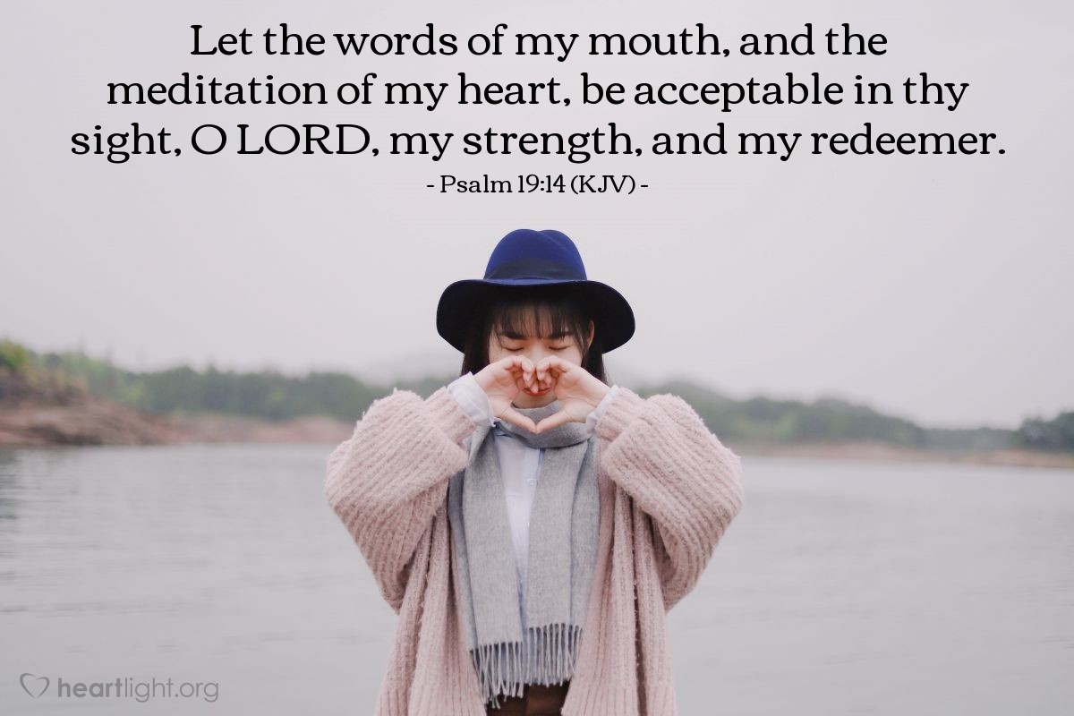 Illustration of Psalm 19:14 (KJV) — Let the words of my mouth, and the meditation of my heart, be acceptable in thy sight, O LORD, my strength, and my redeemer.