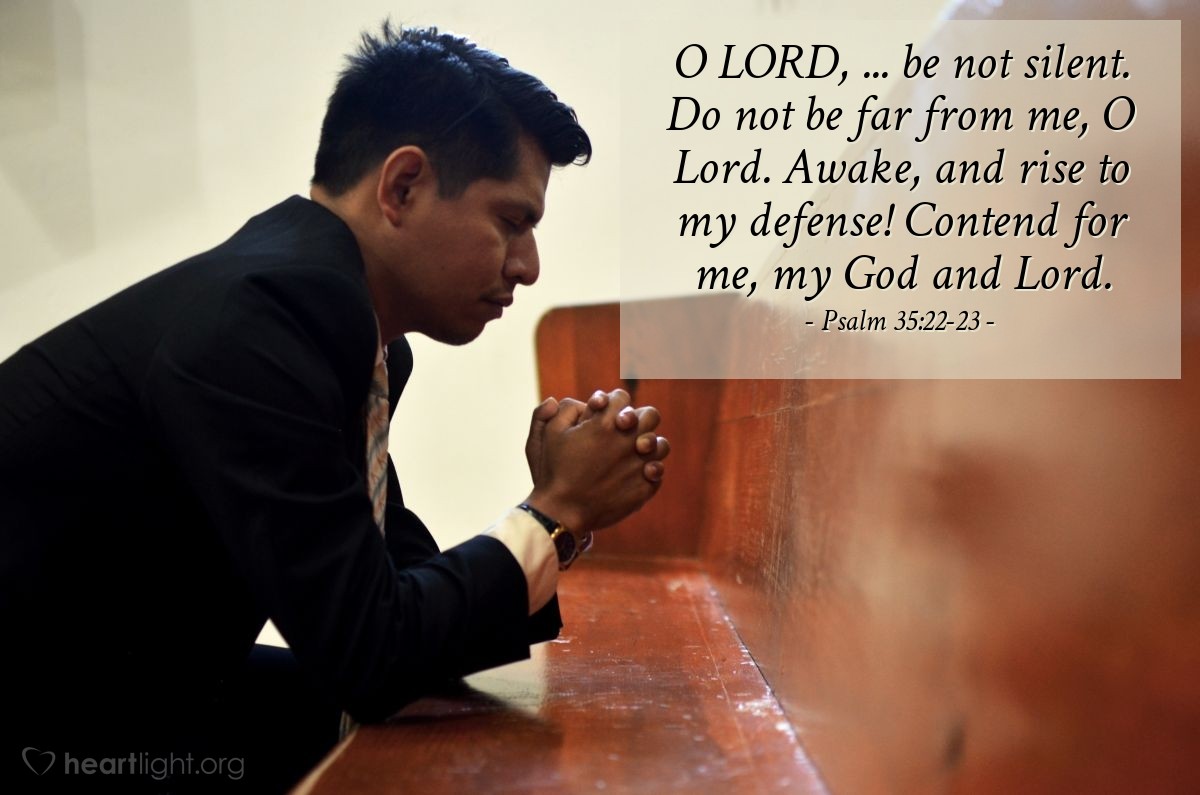 Illustration of Psalm 35:22-23 — O Lord, ... be not silent. Do not be far from me, O Lord. Awake, and rise to my defense! Contend for me, my God and Lord.