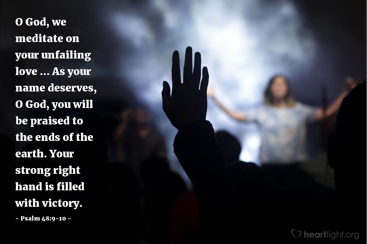 Illustration of Psalm 48:9-10 â O God, we meditate on your unfailing love ... As your name deserves, O God, you will be praised to the ends of the earth. Your strong right hand is filled with victory.