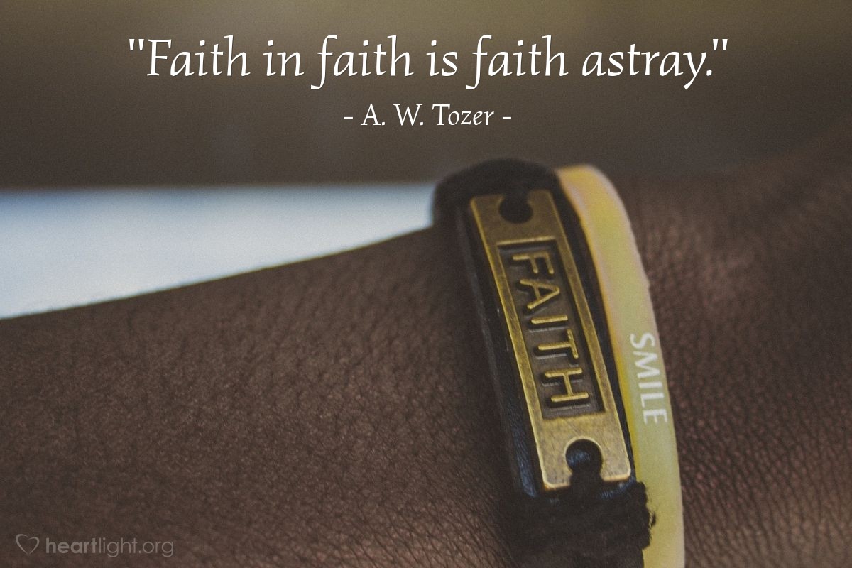 Illustration of A. W. Tozer — "Faith in faith is faith astray."