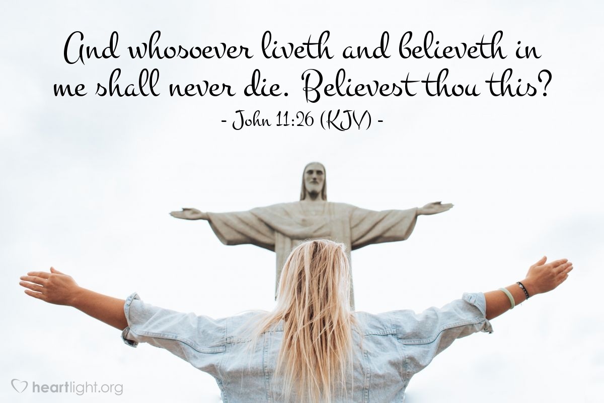 Illustration of John 11:26 (KJV) — And whosoever liveth and believeth in me shall never die. Believest thou this?