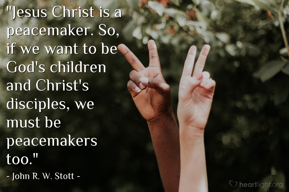 Illustration of John R. W. Stott — "Jesus Christ is a peacemaker.  So, if we want to be God's children and Christ's disciples, we must be peacemakers too."